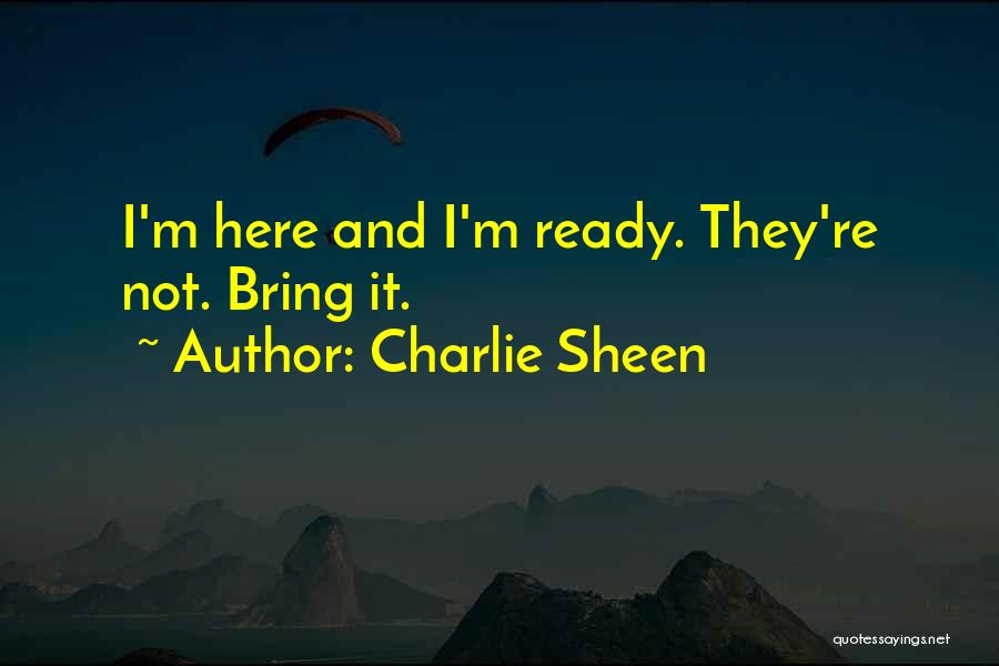 Charlie Sheen Quotes: I'm Here And I'm Ready. They're Not. Bring It.