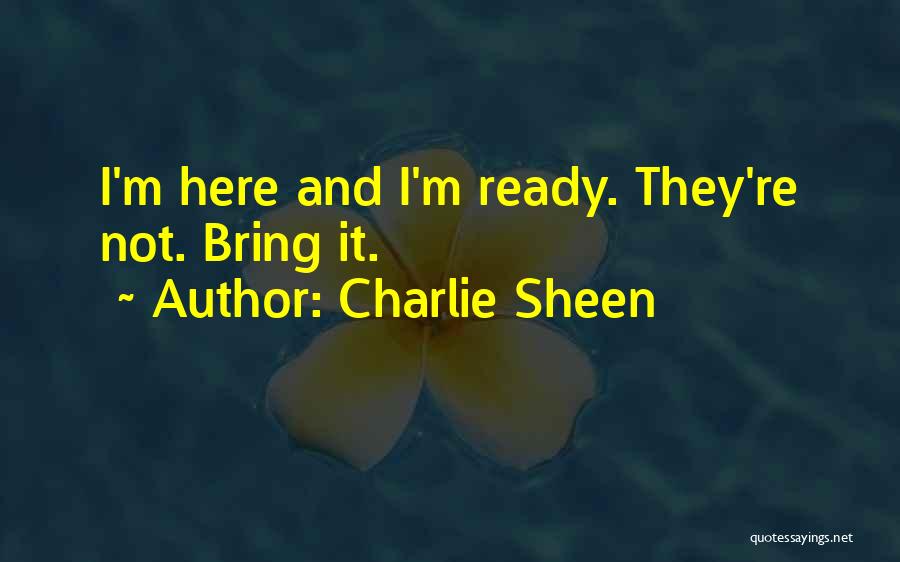 Charlie Sheen Quotes: I'm Here And I'm Ready. They're Not. Bring It.