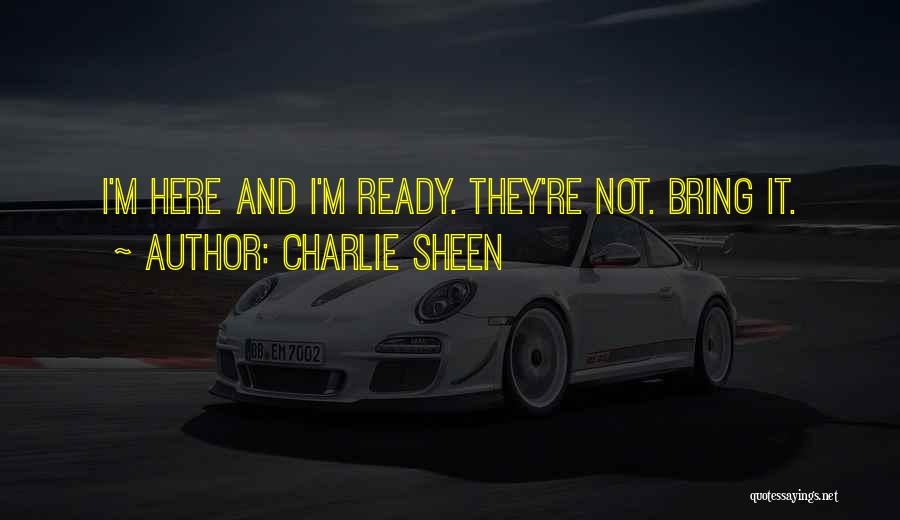 Charlie Sheen Quotes: I'm Here And I'm Ready. They're Not. Bring It.