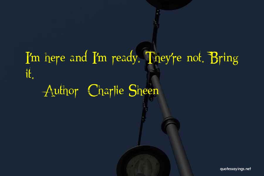 Charlie Sheen Quotes: I'm Here And I'm Ready. They're Not. Bring It.