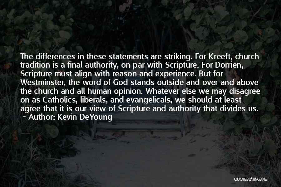 Kevin DeYoung Quotes: The Differences In These Statements Are Striking. For Kreeft, Church Tradition Is A Final Authority, On Par With Scripture. For