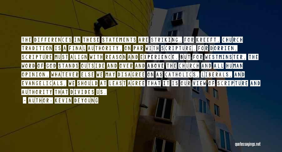 Kevin DeYoung Quotes: The Differences In These Statements Are Striking. For Kreeft, Church Tradition Is A Final Authority, On Par With Scripture. For