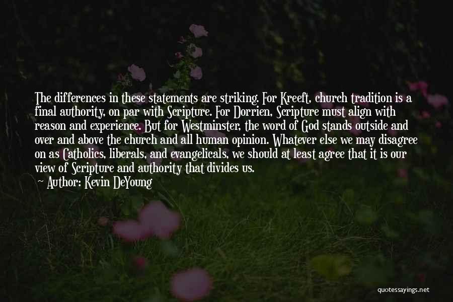 Kevin DeYoung Quotes: The Differences In These Statements Are Striking. For Kreeft, Church Tradition Is A Final Authority, On Par With Scripture. For