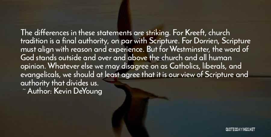 Kevin DeYoung Quotes: The Differences In These Statements Are Striking. For Kreeft, Church Tradition Is A Final Authority, On Par With Scripture. For