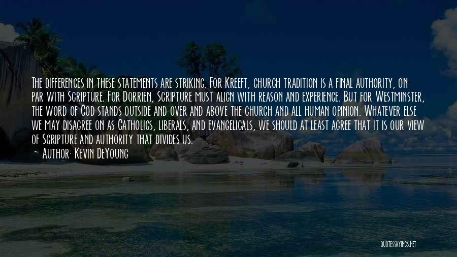 Kevin DeYoung Quotes: The Differences In These Statements Are Striking. For Kreeft, Church Tradition Is A Final Authority, On Par With Scripture. For