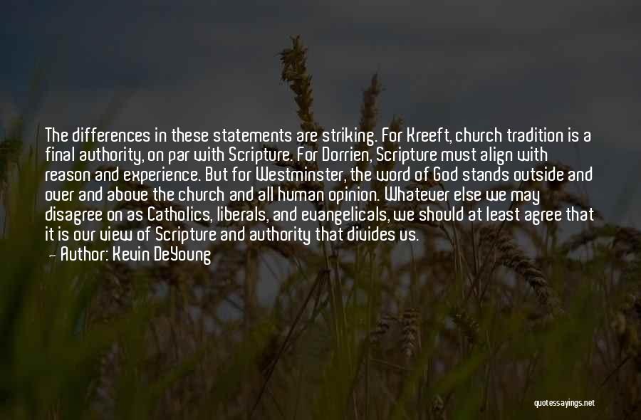 Kevin DeYoung Quotes: The Differences In These Statements Are Striking. For Kreeft, Church Tradition Is A Final Authority, On Par With Scripture. For