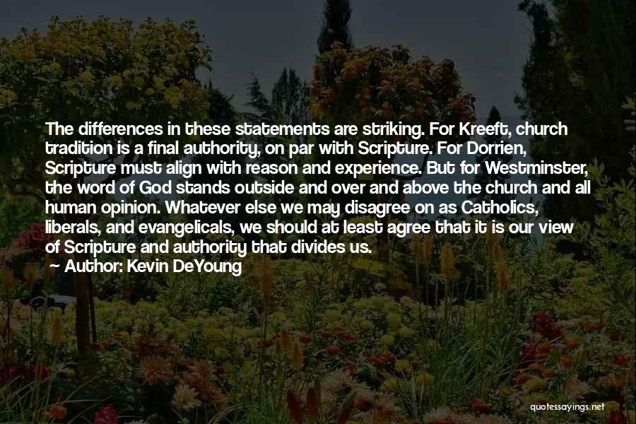 Kevin DeYoung Quotes: The Differences In These Statements Are Striking. For Kreeft, Church Tradition Is A Final Authority, On Par With Scripture. For