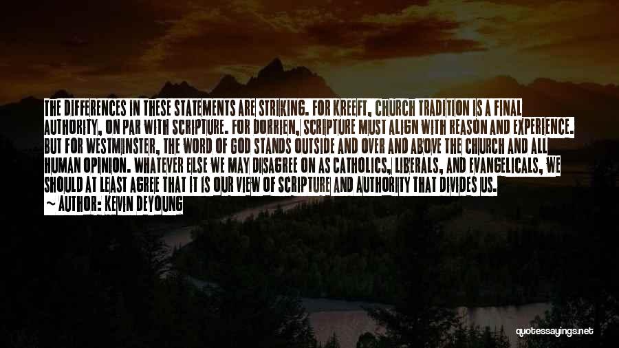 Kevin DeYoung Quotes: The Differences In These Statements Are Striking. For Kreeft, Church Tradition Is A Final Authority, On Par With Scripture. For