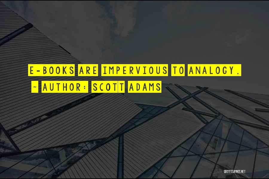 Scott Adams Quotes: E-books Are Impervious To Analogy.