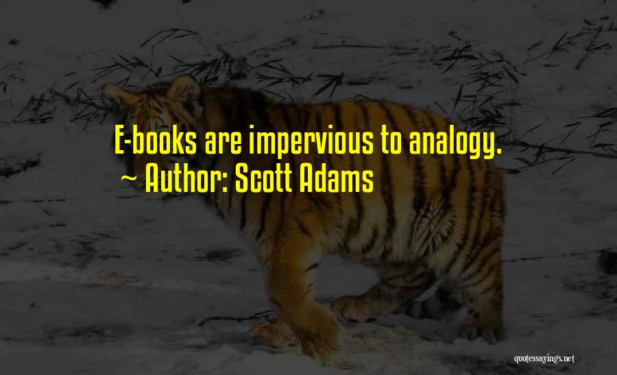 Scott Adams Quotes: E-books Are Impervious To Analogy.