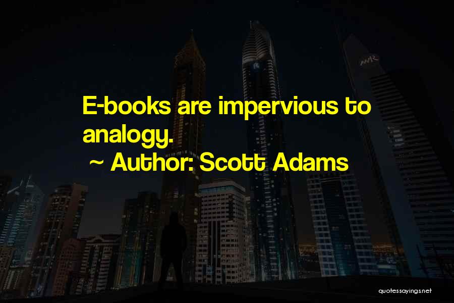 Scott Adams Quotes: E-books Are Impervious To Analogy.