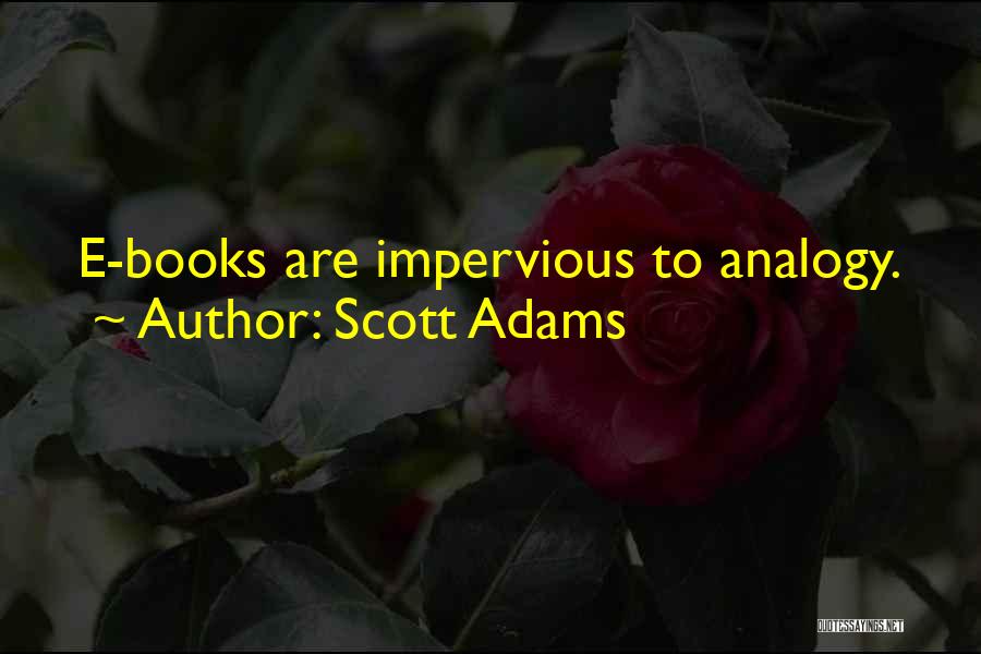 Scott Adams Quotes: E-books Are Impervious To Analogy.