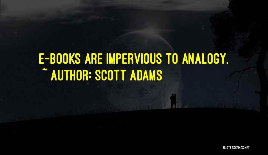 Scott Adams Quotes: E-books Are Impervious To Analogy.