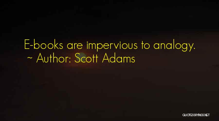 Scott Adams Quotes: E-books Are Impervious To Analogy.