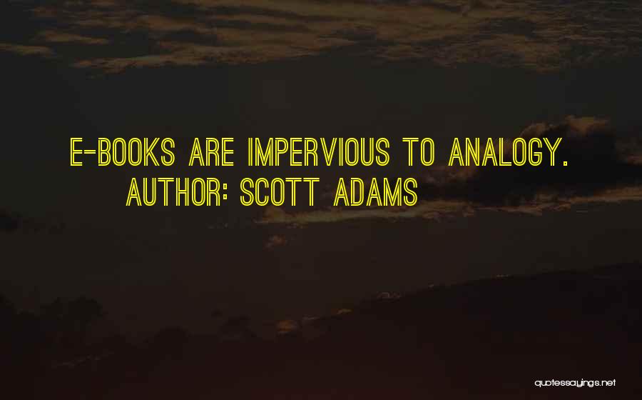 Scott Adams Quotes: E-books Are Impervious To Analogy.