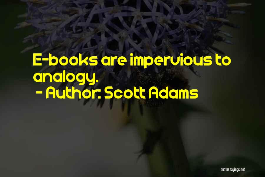 Scott Adams Quotes: E-books Are Impervious To Analogy.