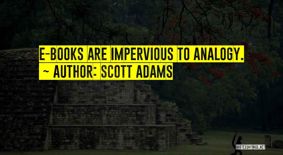 Scott Adams Quotes: E-books Are Impervious To Analogy.