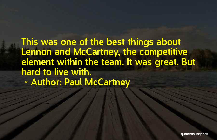 Paul McCartney Quotes: This Was One Of The Best Things About Lennon And Mccartney, The Competitive Element Within The Team. It Was Great.