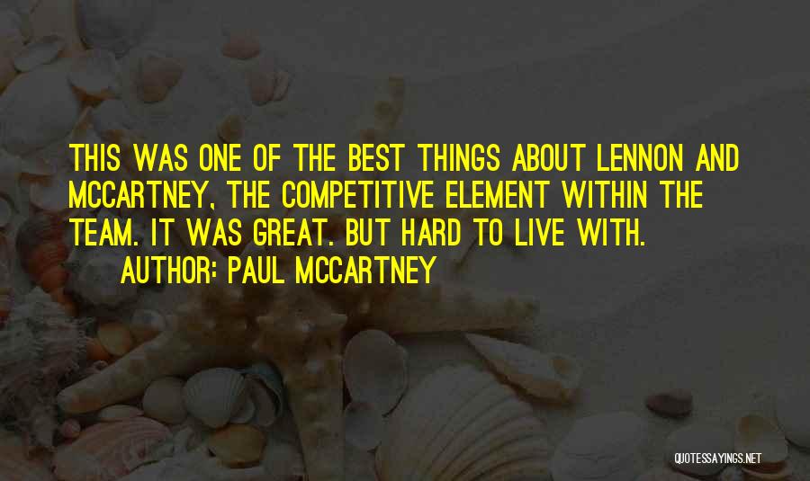 Paul McCartney Quotes: This Was One Of The Best Things About Lennon And Mccartney, The Competitive Element Within The Team. It Was Great.