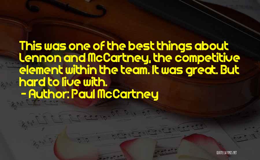 Paul McCartney Quotes: This Was One Of The Best Things About Lennon And Mccartney, The Competitive Element Within The Team. It Was Great.