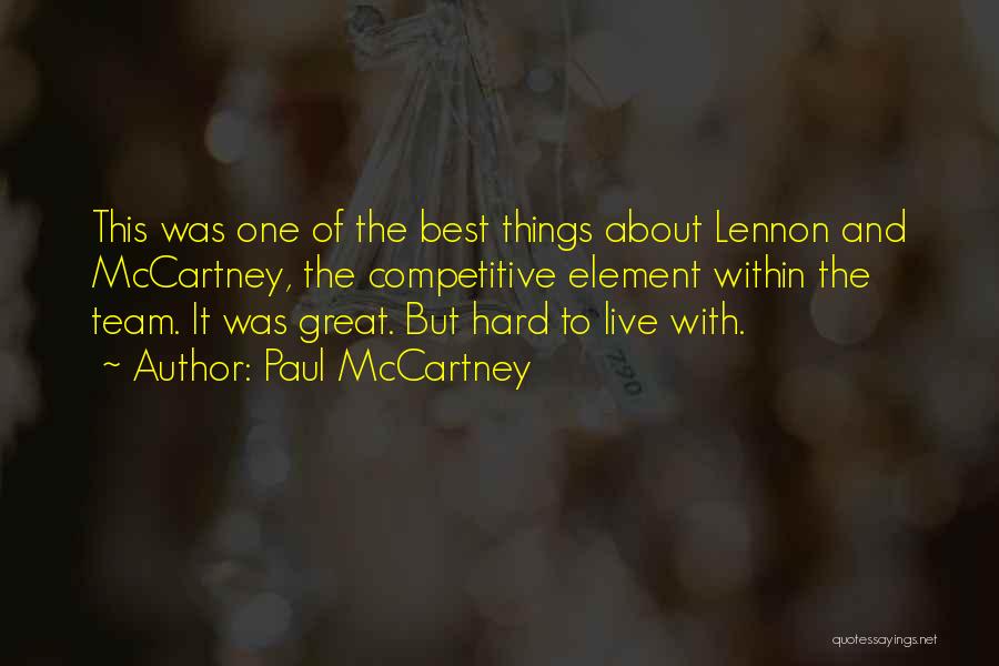 Paul McCartney Quotes: This Was One Of The Best Things About Lennon And Mccartney, The Competitive Element Within The Team. It Was Great.