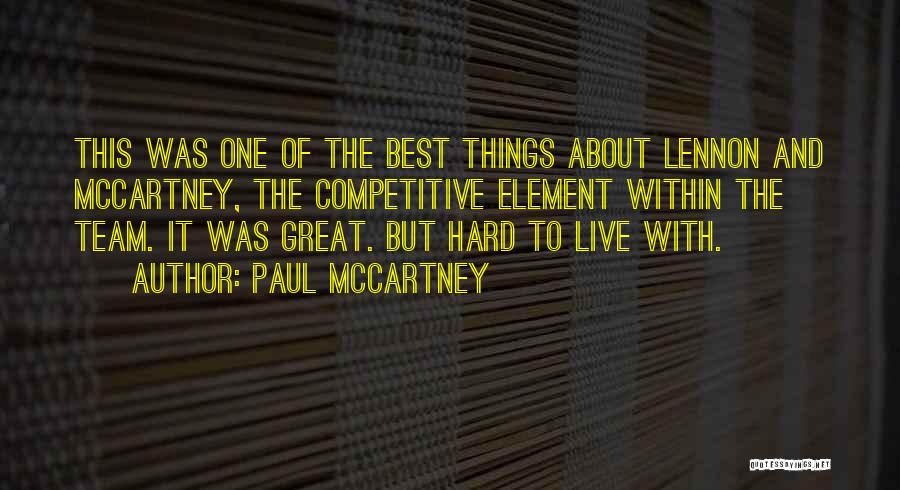 Paul McCartney Quotes: This Was One Of The Best Things About Lennon And Mccartney, The Competitive Element Within The Team. It Was Great.