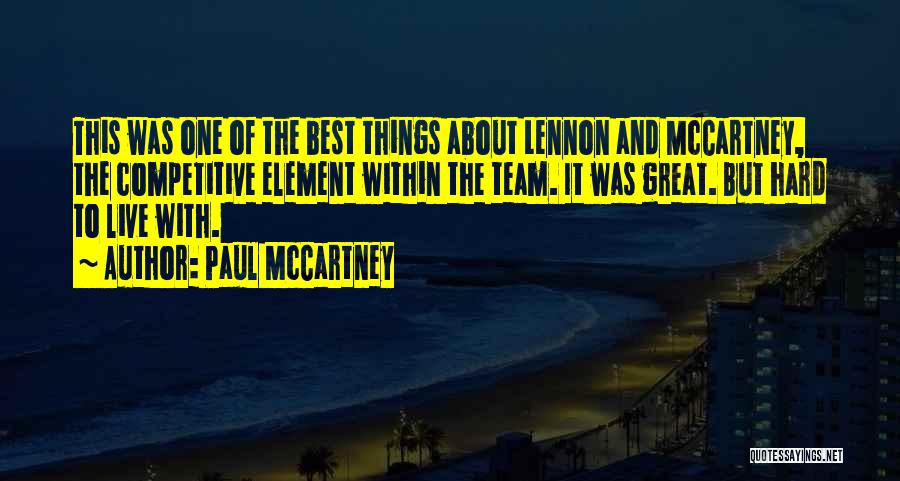 Paul McCartney Quotes: This Was One Of The Best Things About Lennon And Mccartney, The Competitive Element Within The Team. It Was Great.