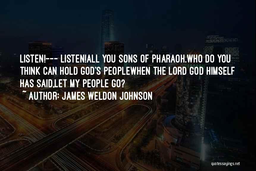 James Weldon Johnson Quotes: Listen!--- Listen!all You Sons Of Pharaoh.who Do You Think Can Hold God's Peoplewhen The Lord God Himself Has Said,let My