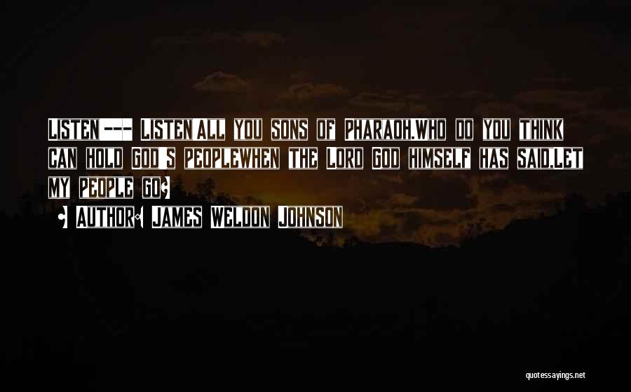 James Weldon Johnson Quotes: Listen!--- Listen!all You Sons Of Pharaoh.who Do You Think Can Hold God's Peoplewhen The Lord God Himself Has Said,let My