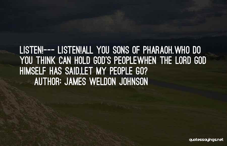 James Weldon Johnson Quotes: Listen!--- Listen!all You Sons Of Pharaoh.who Do You Think Can Hold God's Peoplewhen The Lord God Himself Has Said,let My