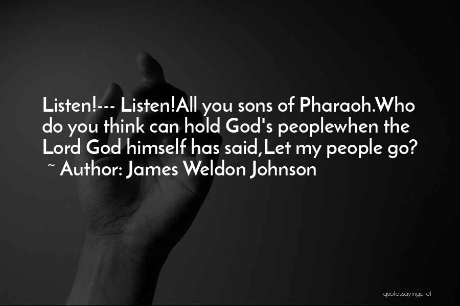 James Weldon Johnson Quotes: Listen!--- Listen!all You Sons Of Pharaoh.who Do You Think Can Hold God's Peoplewhen The Lord God Himself Has Said,let My