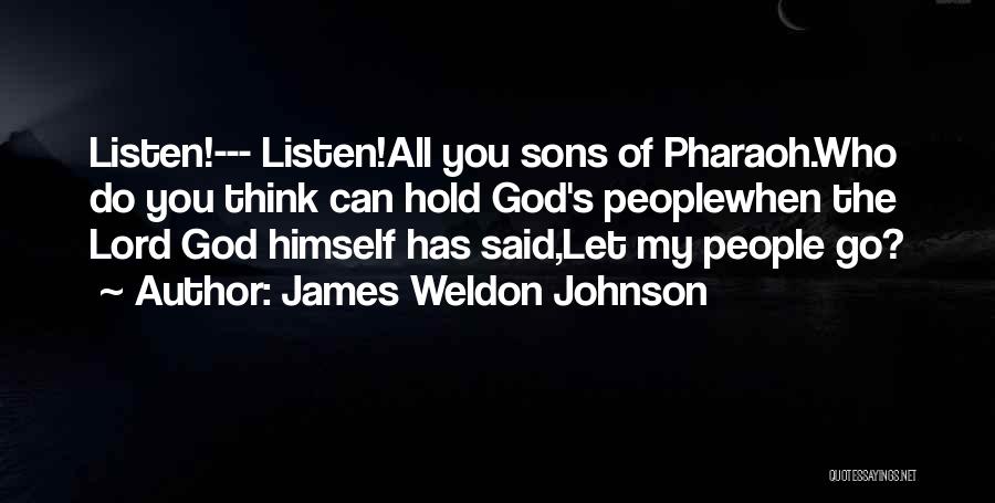 James Weldon Johnson Quotes: Listen!--- Listen!all You Sons Of Pharaoh.who Do You Think Can Hold God's Peoplewhen The Lord God Himself Has Said,let My