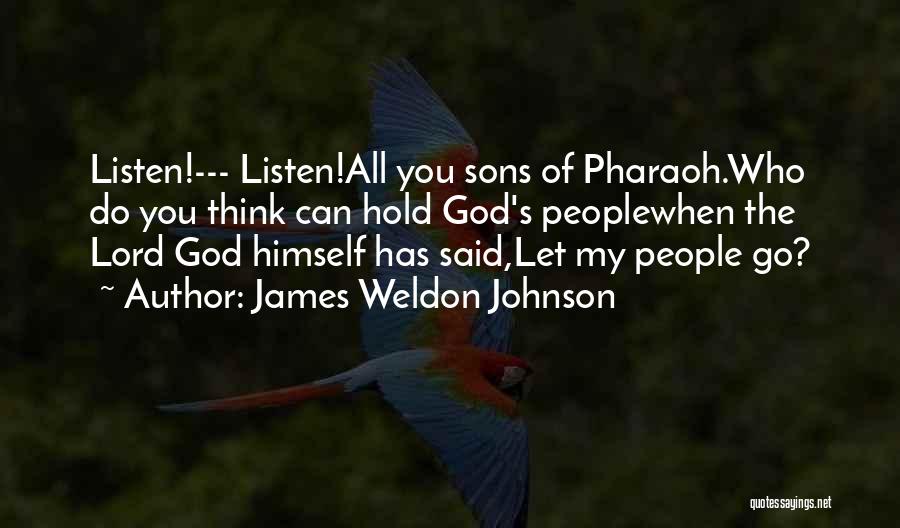 James Weldon Johnson Quotes: Listen!--- Listen!all You Sons Of Pharaoh.who Do You Think Can Hold God's Peoplewhen The Lord God Himself Has Said,let My
