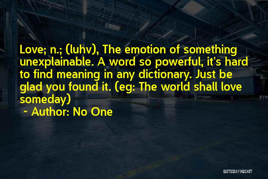 No One Quotes: Love; N.; (luhv), The Emotion Of Something Unexplainable. A Word So Powerful, It's Hard To Find Meaning In Any Dictionary.