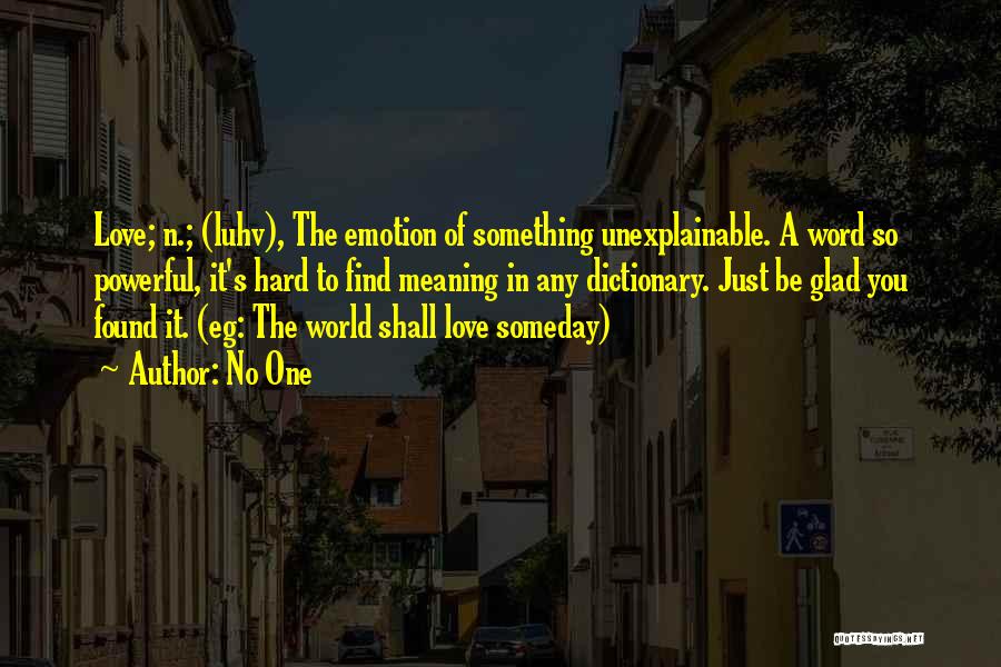 No One Quotes: Love; N.; (luhv), The Emotion Of Something Unexplainable. A Word So Powerful, It's Hard To Find Meaning In Any Dictionary.