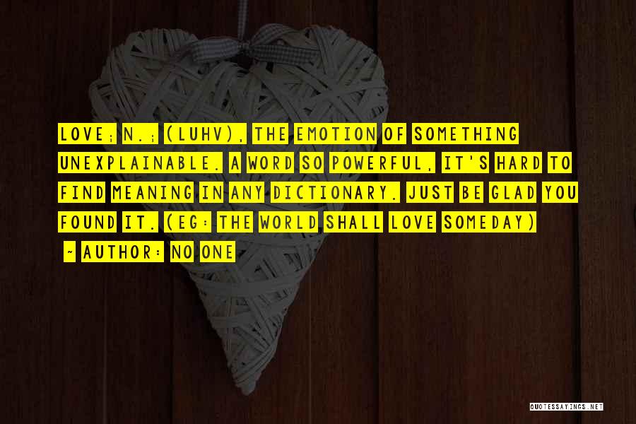 No One Quotes: Love; N.; (luhv), The Emotion Of Something Unexplainable. A Word So Powerful, It's Hard To Find Meaning In Any Dictionary.