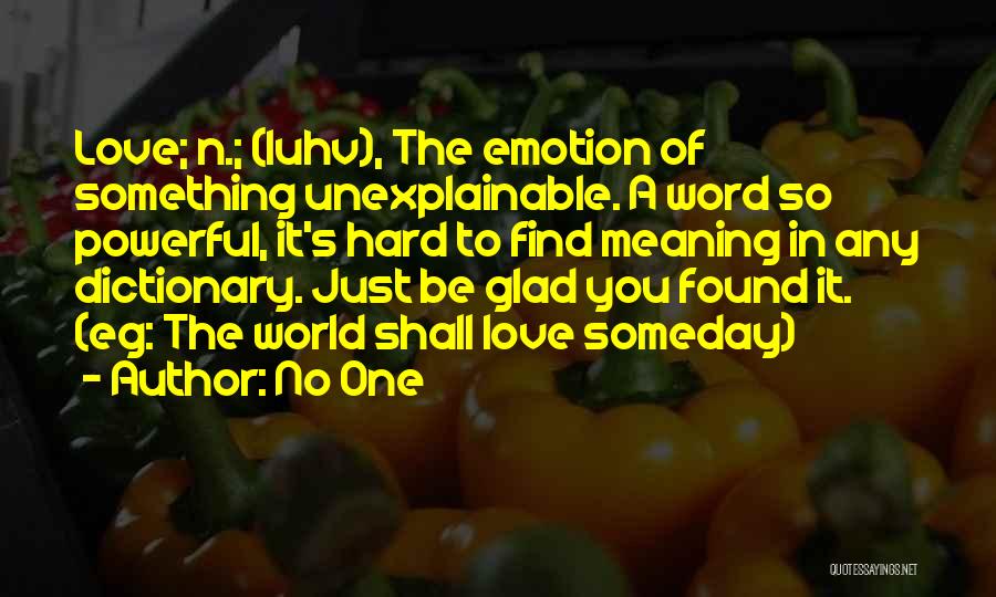 No One Quotes: Love; N.; (luhv), The Emotion Of Something Unexplainable. A Word So Powerful, It's Hard To Find Meaning In Any Dictionary.