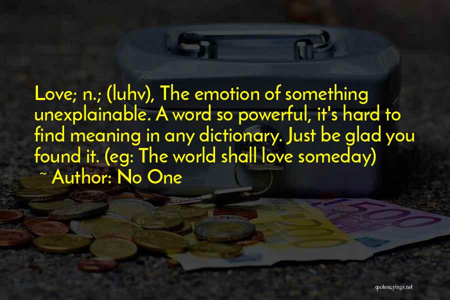 No One Quotes: Love; N.; (luhv), The Emotion Of Something Unexplainable. A Word So Powerful, It's Hard To Find Meaning In Any Dictionary.