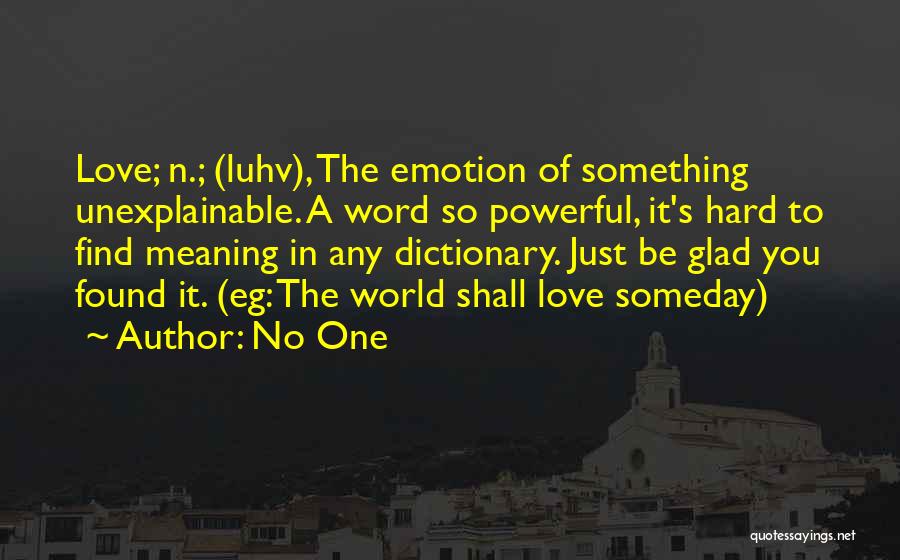 No One Quotes: Love; N.; (luhv), The Emotion Of Something Unexplainable. A Word So Powerful, It's Hard To Find Meaning In Any Dictionary.