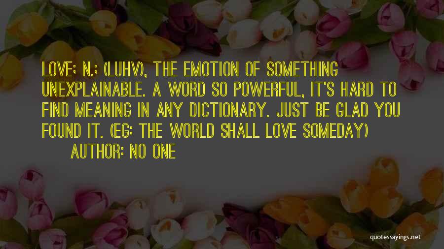 No One Quotes: Love; N.; (luhv), The Emotion Of Something Unexplainable. A Word So Powerful, It's Hard To Find Meaning In Any Dictionary.