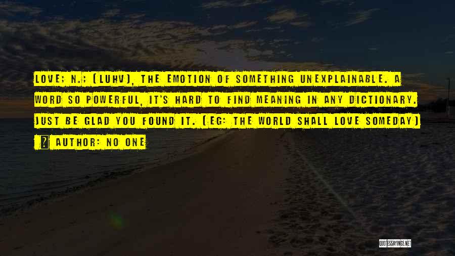 No One Quotes: Love; N.; (luhv), The Emotion Of Something Unexplainable. A Word So Powerful, It's Hard To Find Meaning In Any Dictionary.