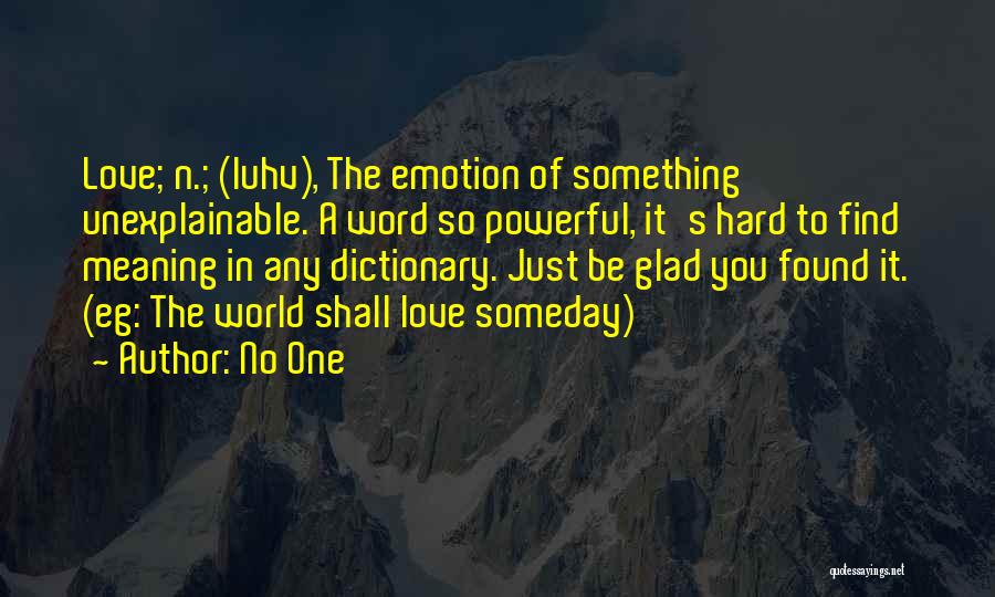 No One Quotes: Love; N.; (luhv), The Emotion Of Something Unexplainable. A Word So Powerful, It's Hard To Find Meaning In Any Dictionary.