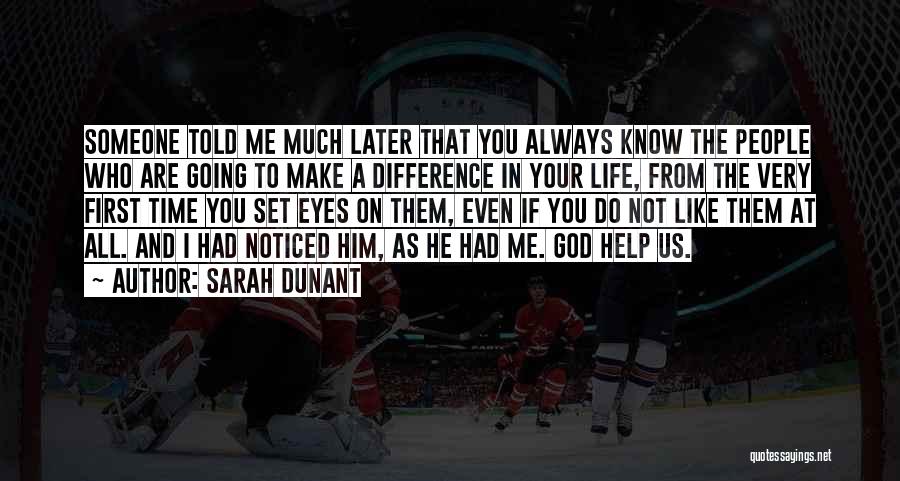 Sarah Dunant Quotes: Someone Told Me Much Later That You Always Know The People Who Are Going To Make A Difference In Your