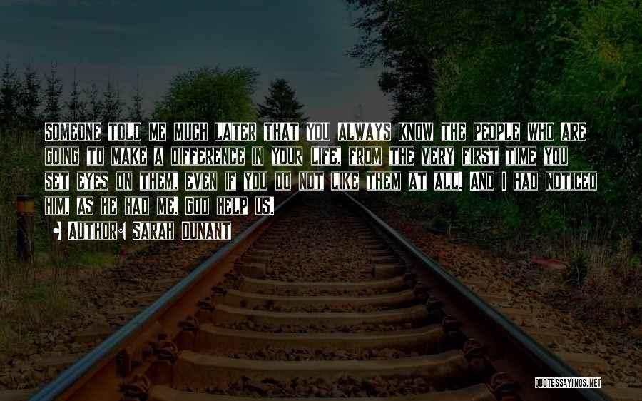 Sarah Dunant Quotes: Someone Told Me Much Later That You Always Know The People Who Are Going To Make A Difference In Your