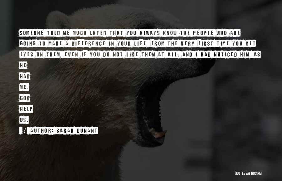 Sarah Dunant Quotes: Someone Told Me Much Later That You Always Know The People Who Are Going To Make A Difference In Your