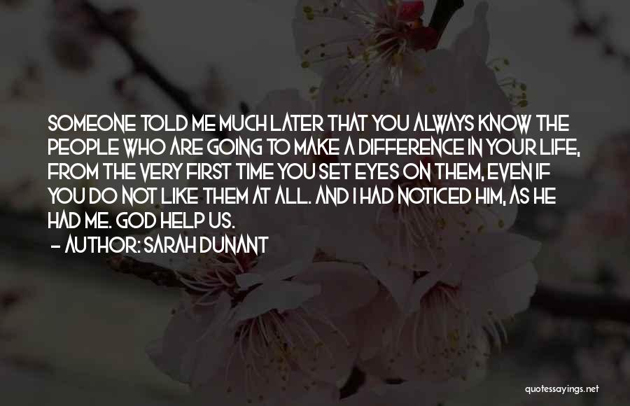 Sarah Dunant Quotes: Someone Told Me Much Later That You Always Know The People Who Are Going To Make A Difference In Your