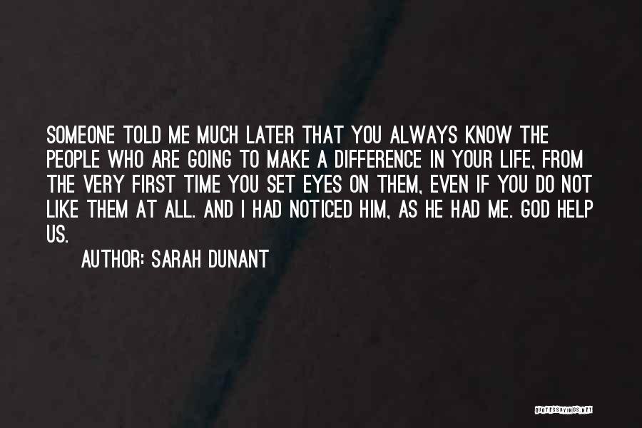 Sarah Dunant Quotes: Someone Told Me Much Later That You Always Know The People Who Are Going To Make A Difference In Your