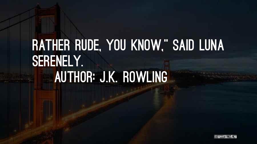 J.K. Rowling Quotes: Rather Rude, You Know, Said Luna Serenely.
