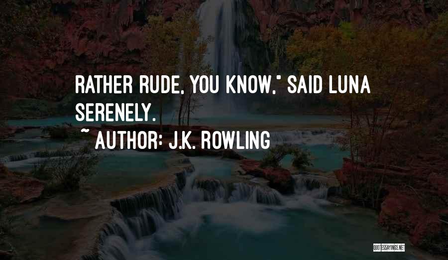 J.K. Rowling Quotes: Rather Rude, You Know, Said Luna Serenely.