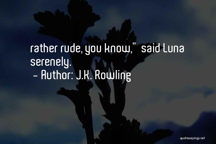 J.K. Rowling Quotes: Rather Rude, You Know, Said Luna Serenely.